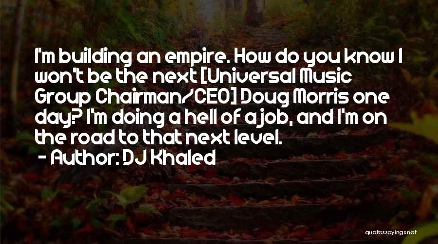 DJ Khaled Quotes: I'm Building An Empire. How Do You Know I Won't Be The Next [universal Music Group Chairman/ceo] Doug Morris One