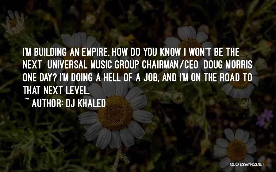 DJ Khaled Quotes: I'm Building An Empire. How Do You Know I Won't Be The Next [universal Music Group Chairman/ceo] Doug Morris One