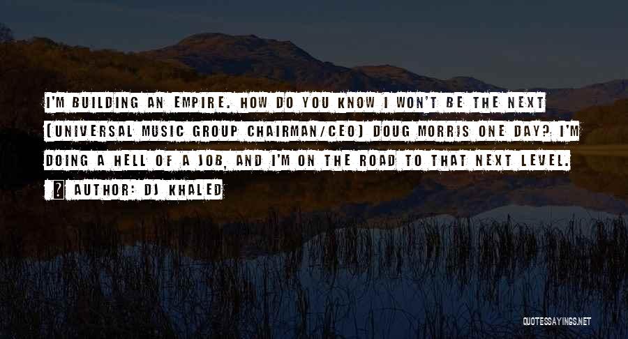 DJ Khaled Quotes: I'm Building An Empire. How Do You Know I Won't Be The Next [universal Music Group Chairman/ceo] Doug Morris One