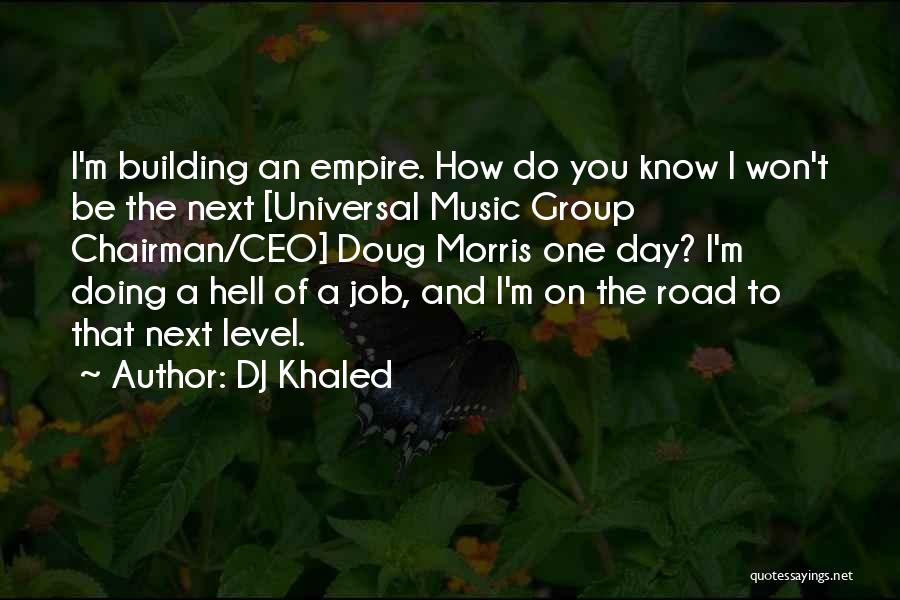 DJ Khaled Quotes: I'm Building An Empire. How Do You Know I Won't Be The Next [universal Music Group Chairman/ceo] Doug Morris One