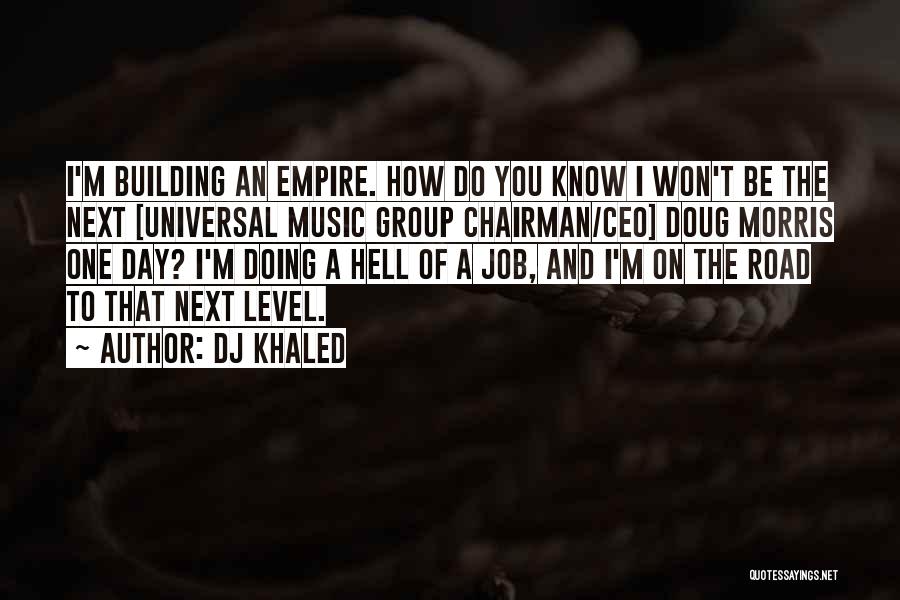 DJ Khaled Quotes: I'm Building An Empire. How Do You Know I Won't Be The Next [universal Music Group Chairman/ceo] Doug Morris One