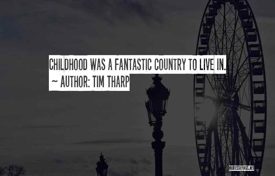 Tim Tharp Quotes: Childhood Was A Fantastic Country To Live In.