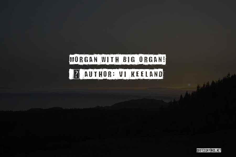 Vi Keeland Quotes: Morgan With Big Organ!