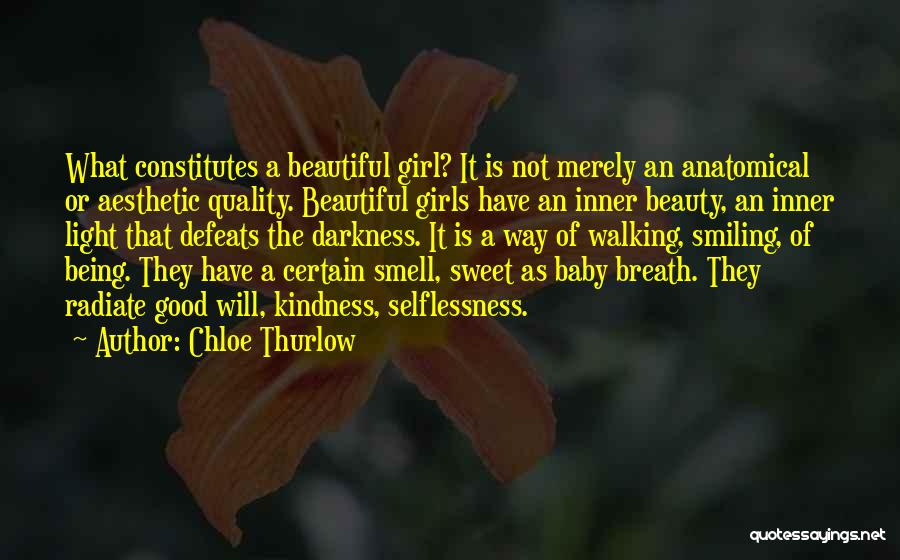 Chloe Thurlow Quotes: What Constitutes A Beautiful Girl? It Is Not Merely An Anatomical Or Aesthetic Quality. Beautiful Girls Have An Inner Beauty,