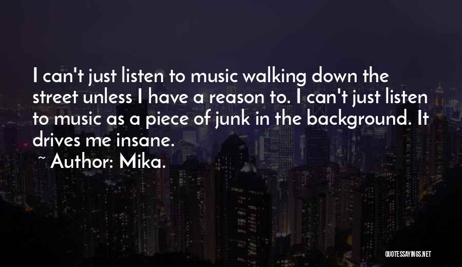 Mika. Quotes: I Can't Just Listen To Music Walking Down The Street Unless I Have A Reason To. I Can't Just Listen
