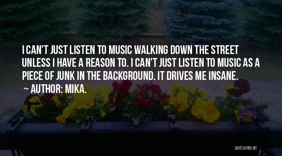Mika. Quotes: I Can't Just Listen To Music Walking Down The Street Unless I Have A Reason To. I Can't Just Listen