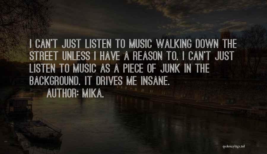 Mika. Quotes: I Can't Just Listen To Music Walking Down The Street Unless I Have A Reason To. I Can't Just Listen