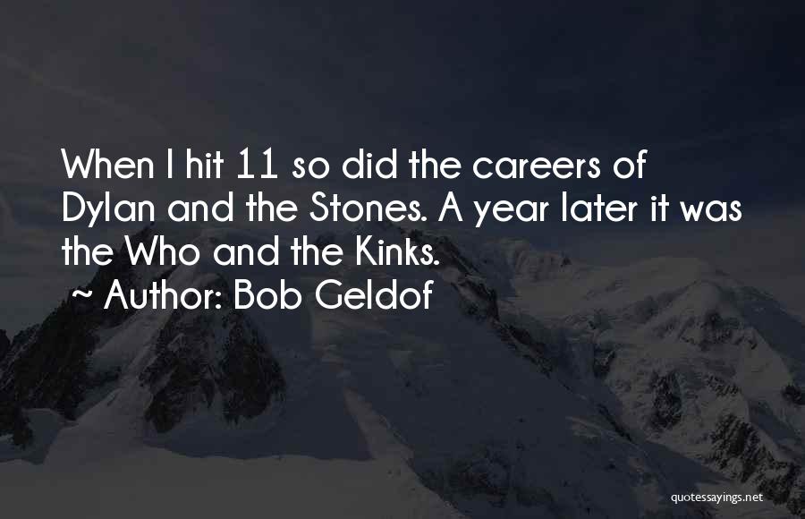 Bob Geldof Quotes: When I Hit 11 So Did The Careers Of Dylan And The Stones. A Year Later It Was The Who