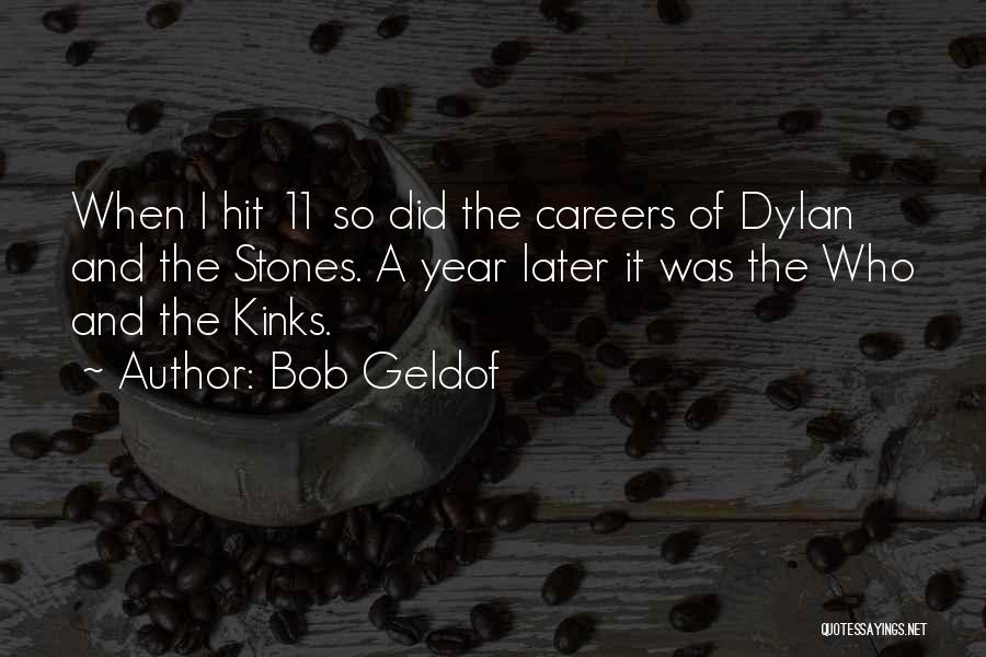 Bob Geldof Quotes: When I Hit 11 So Did The Careers Of Dylan And The Stones. A Year Later It Was The Who