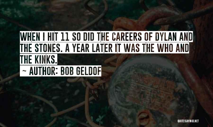 Bob Geldof Quotes: When I Hit 11 So Did The Careers Of Dylan And The Stones. A Year Later It Was The Who