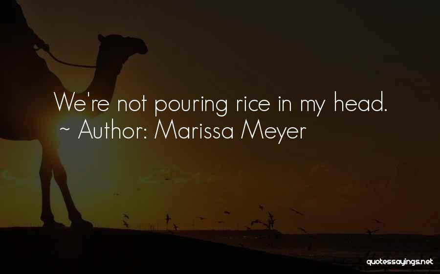 Marissa Meyer Quotes: We're Not Pouring Rice In My Head.
