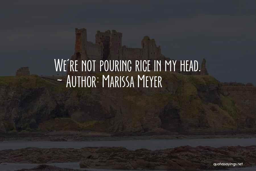 Marissa Meyer Quotes: We're Not Pouring Rice In My Head.
