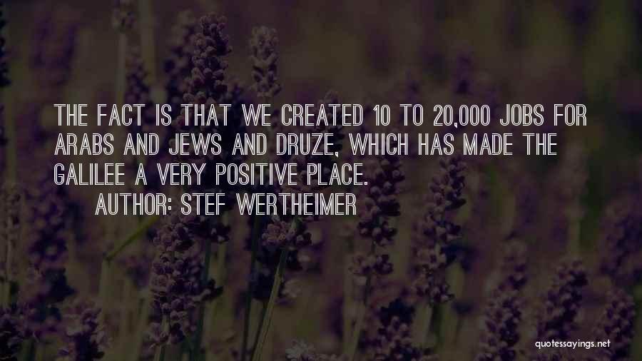 Stef Wertheimer Quotes: The Fact Is That We Created 10 To 20,000 Jobs For Arabs And Jews And Druze, Which Has Made The