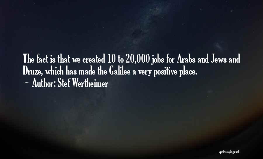 Stef Wertheimer Quotes: The Fact Is That We Created 10 To 20,000 Jobs For Arabs And Jews And Druze, Which Has Made The