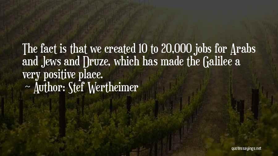 Stef Wertheimer Quotes: The Fact Is That We Created 10 To 20,000 Jobs For Arabs And Jews And Druze, Which Has Made The