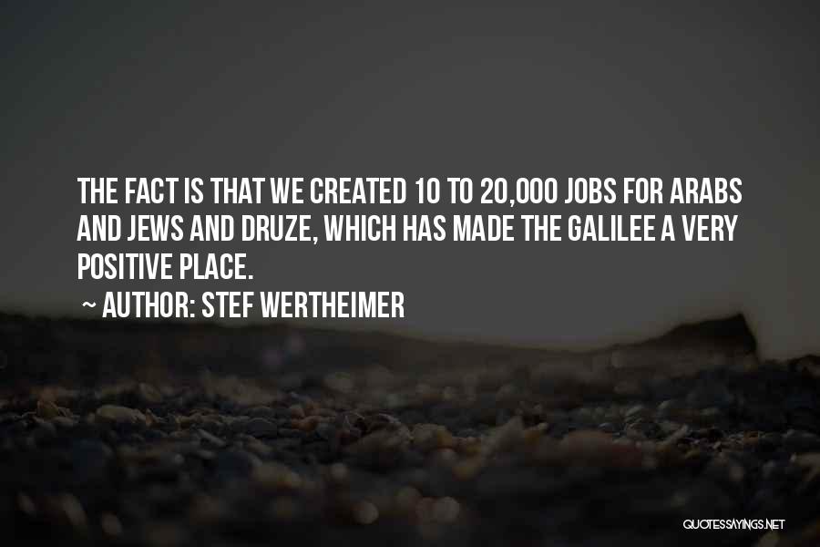 Stef Wertheimer Quotes: The Fact Is That We Created 10 To 20,000 Jobs For Arabs And Jews And Druze, Which Has Made The