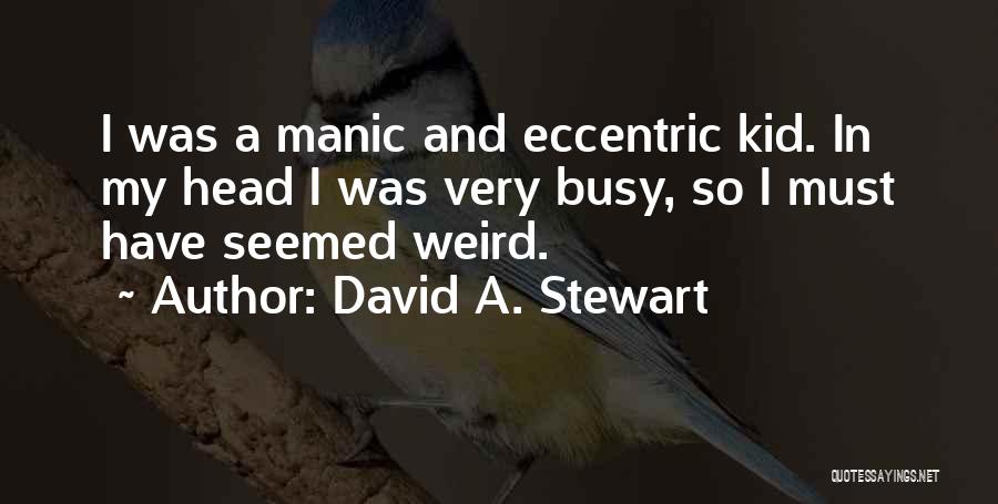 David A. Stewart Quotes: I Was A Manic And Eccentric Kid. In My Head I Was Very Busy, So I Must Have Seemed Weird.