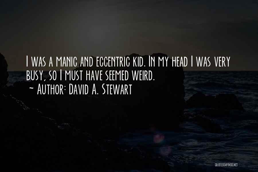 David A. Stewart Quotes: I Was A Manic And Eccentric Kid. In My Head I Was Very Busy, So I Must Have Seemed Weird.