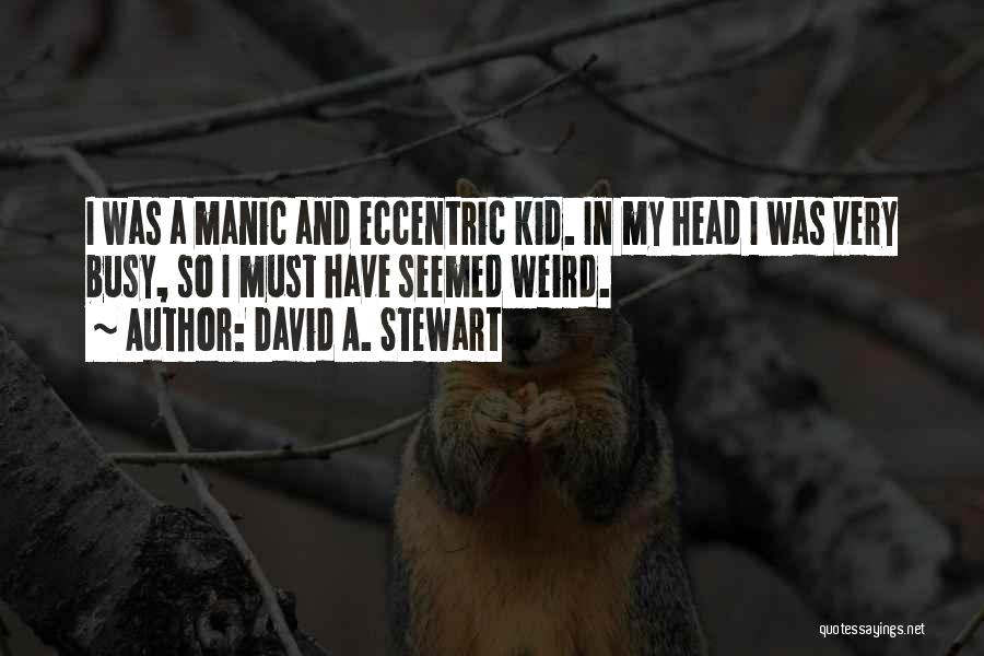 David A. Stewart Quotes: I Was A Manic And Eccentric Kid. In My Head I Was Very Busy, So I Must Have Seemed Weird.
