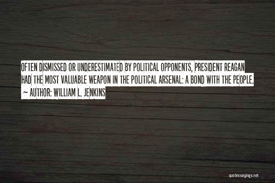 William L. Jenkins Quotes: Often Dismissed Or Underestimated By Political Opponents, President Reagan Had The Most Valuable Weapon In The Political Arsenal: A Bond