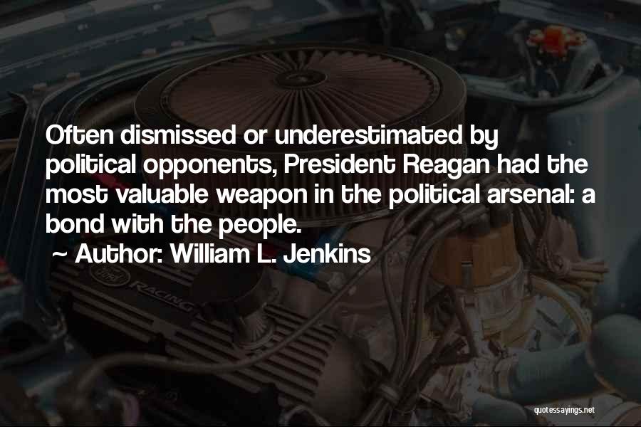 William L. Jenkins Quotes: Often Dismissed Or Underestimated By Political Opponents, President Reagan Had The Most Valuable Weapon In The Political Arsenal: A Bond