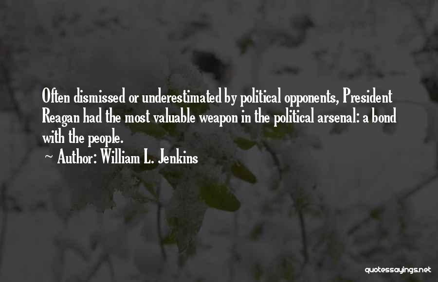 William L. Jenkins Quotes: Often Dismissed Or Underestimated By Political Opponents, President Reagan Had The Most Valuable Weapon In The Political Arsenal: A Bond