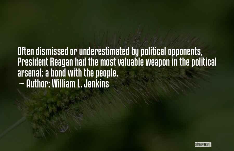 William L. Jenkins Quotes: Often Dismissed Or Underestimated By Political Opponents, President Reagan Had The Most Valuable Weapon In The Political Arsenal: A Bond