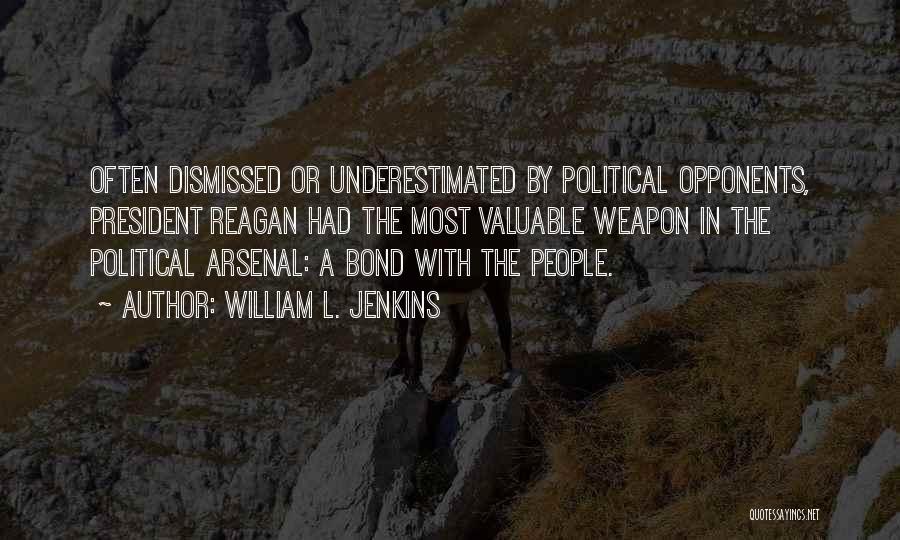 William L. Jenkins Quotes: Often Dismissed Or Underestimated By Political Opponents, President Reagan Had The Most Valuable Weapon In The Political Arsenal: A Bond