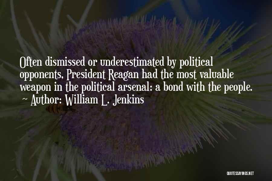 William L. Jenkins Quotes: Often Dismissed Or Underestimated By Political Opponents, President Reagan Had The Most Valuable Weapon In The Political Arsenal: A Bond