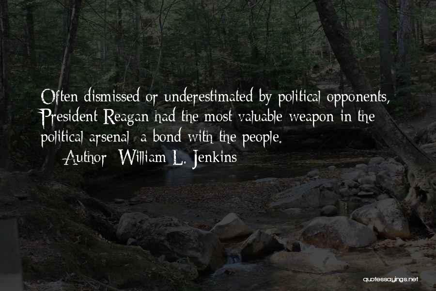 William L. Jenkins Quotes: Often Dismissed Or Underestimated By Political Opponents, President Reagan Had The Most Valuable Weapon In The Political Arsenal: A Bond