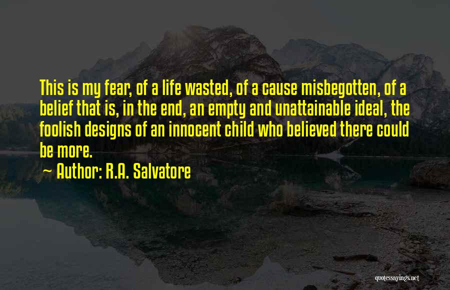 R.A. Salvatore Quotes: This Is My Fear, Of A Life Wasted, Of A Cause Misbegotten, Of A Belief That Is, In The End,