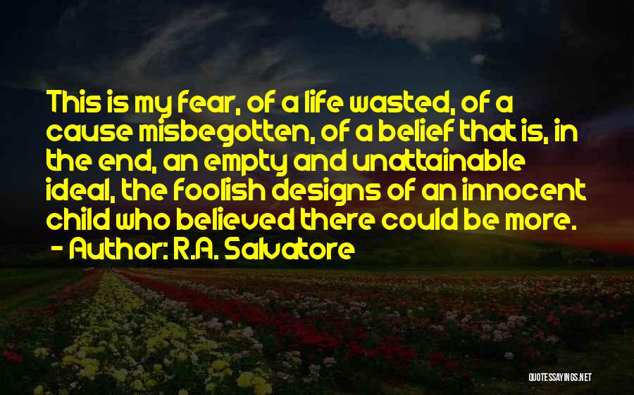 R.A. Salvatore Quotes: This Is My Fear, Of A Life Wasted, Of A Cause Misbegotten, Of A Belief That Is, In The End,