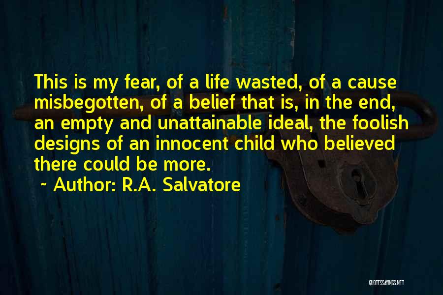 R.A. Salvatore Quotes: This Is My Fear, Of A Life Wasted, Of A Cause Misbegotten, Of A Belief That Is, In The End,