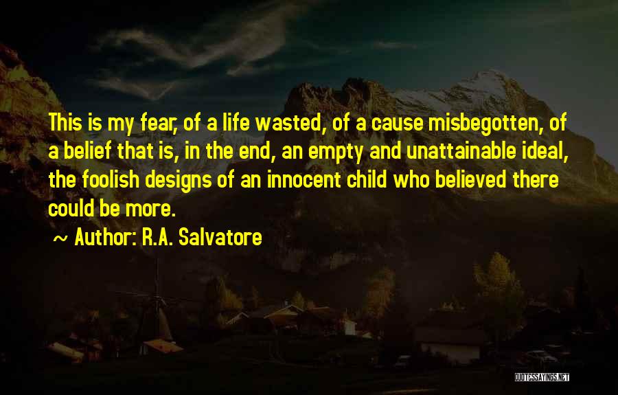 R.A. Salvatore Quotes: This Is My Fear, Of A Life Wasted, Of A Cause Misbegotten, Of A Belief That Is, In The End,