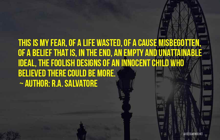 R.A. Salvatore Quotes: This Is My Fear, Of A Life Wasted, Of A Cause Misbegotten, Of A Belief That Is, In The End,