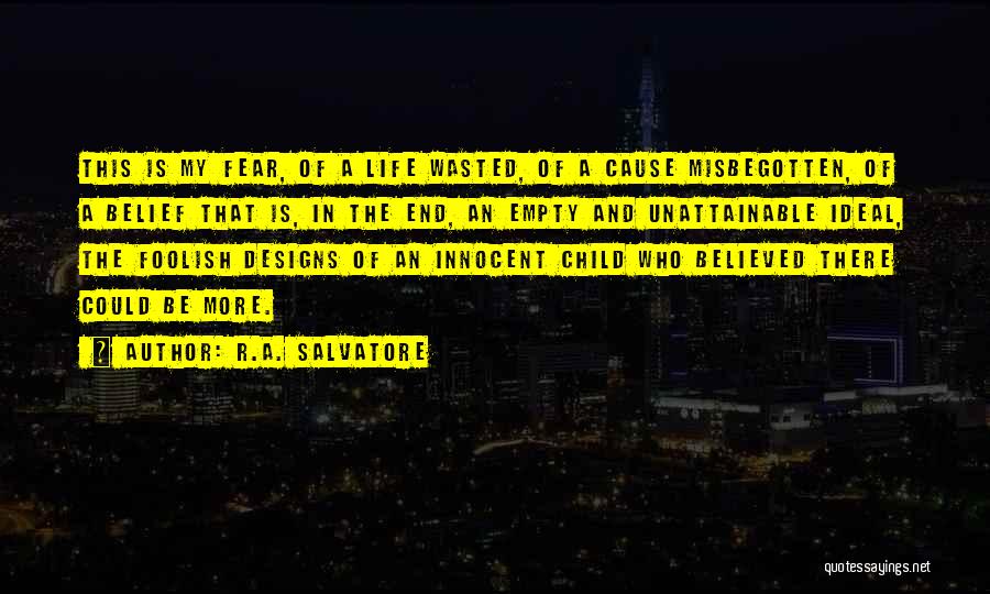 R.A. Salvatore Quotes: This Is My Fear, Of A Life Wasted, Of A Cause Misbegotten, Of A Belief That Is, In The End,