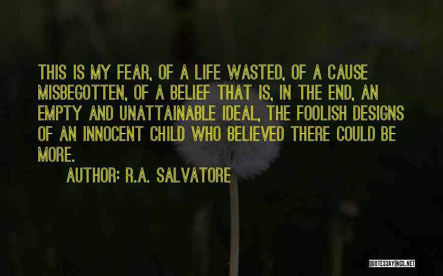 R.A. Salvatore Quotes: This Is My Fear, Of A Life Wasted, Of A Cause Misbegotten, Of A Belief That Is, In The End,