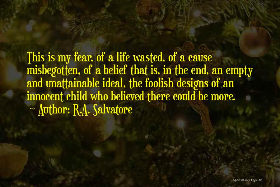 R.A. Salvatore Quotes: This Is My Fear, Of A Life Wasted, Of A Cause Misbegotten, Of A Belief That Is, In The End,