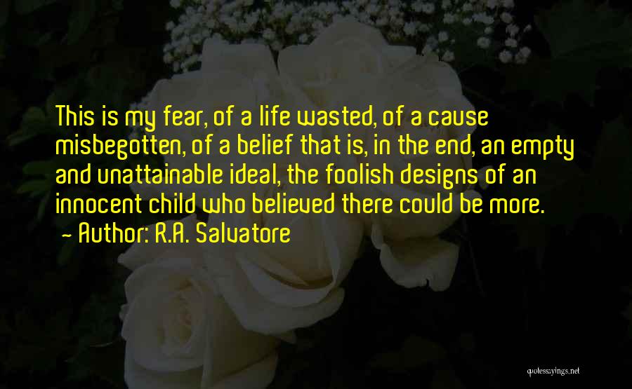 R.A. Salvatore Quotes: This Is My Fear, Of A Life Wasted, Of A Cause Misbegotten, Of A Belief That Is, In The End,