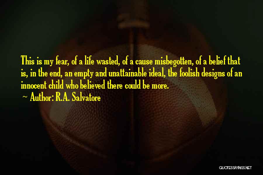R.A. Salvatore Quotes: This Is My Fear, Of A Life Wasted, Of A Cause Misbegotten, Of A Belief That Is, In The End,