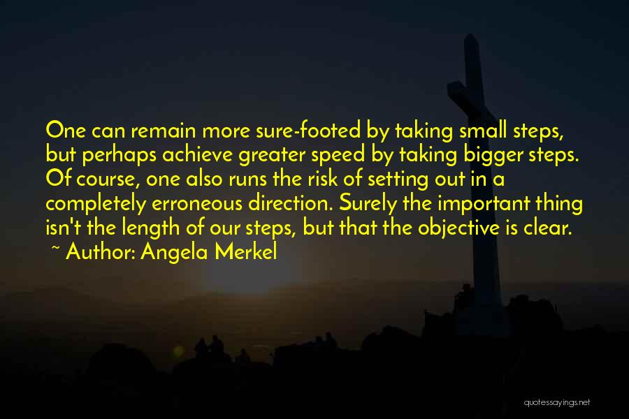 Angela Merkel Quotes: One Can Remain More Sure-footed By Taking Small Steps, But Perhaps Achieve Greater Speed By Taking Bigger Steps. Of Course,