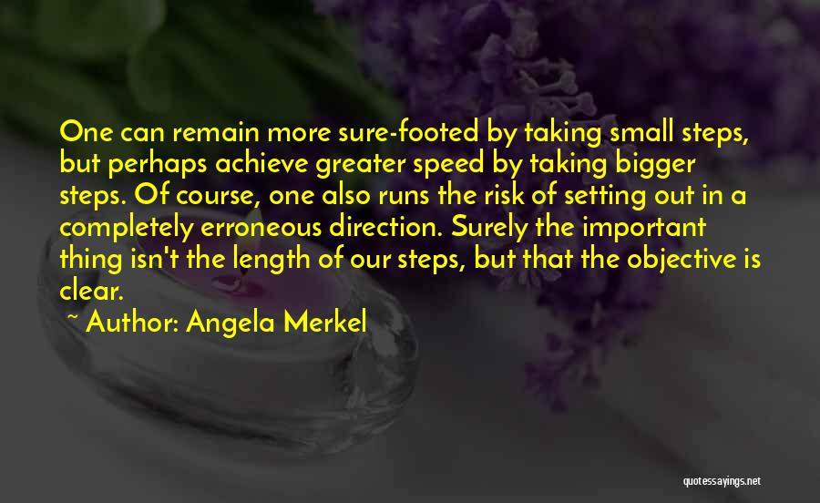 Angela Merkel Quotes: One Can Remain More Sure-footed By Taking Small Steps, But Perhaps Achieve Greater Speed By Taking Bigger Steps. Of Course,