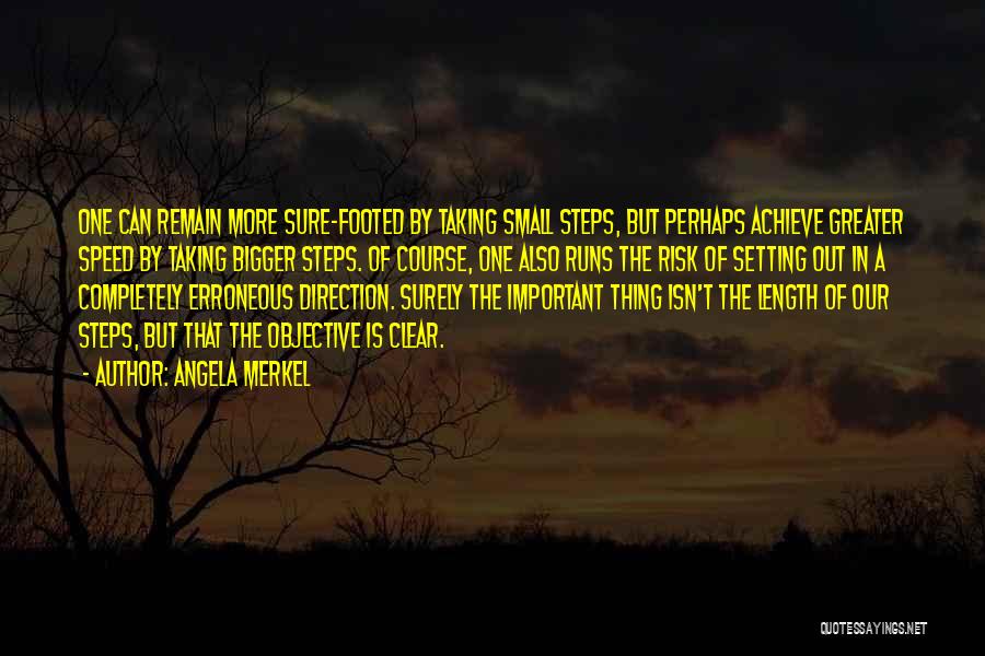Angela Merkel Quotes: One Can Remain More Sure-footed By Taking Small Steps, But Perhaps Achieve Greater Speed By Taking Bigger Steps. Of Course,
