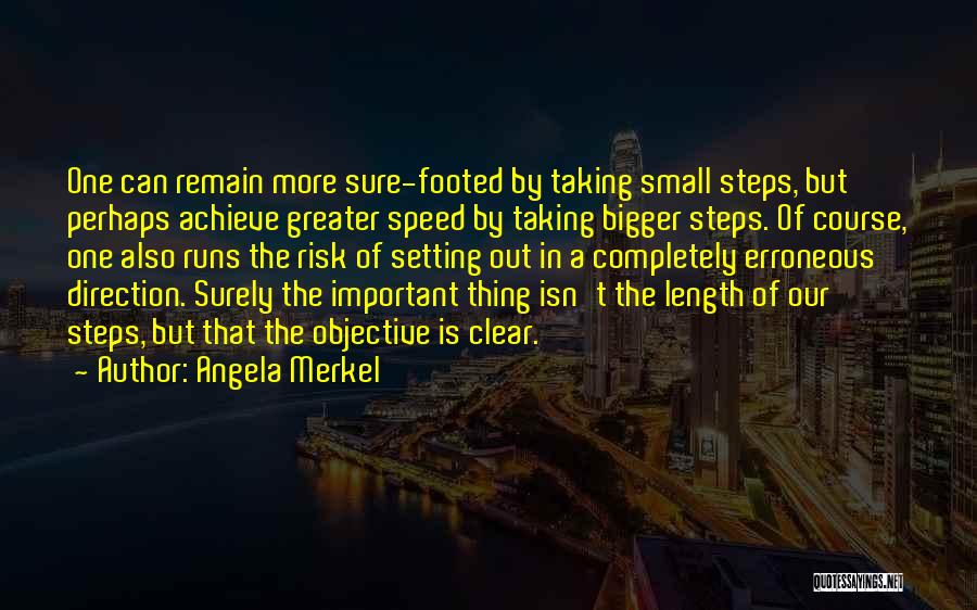 Angela Merkel Quotes: One Can Remain More Sure-footed By Taking Small Steps, But Perhaps Achieve Greater Speed By Taking Bigger Steps. Of Course,