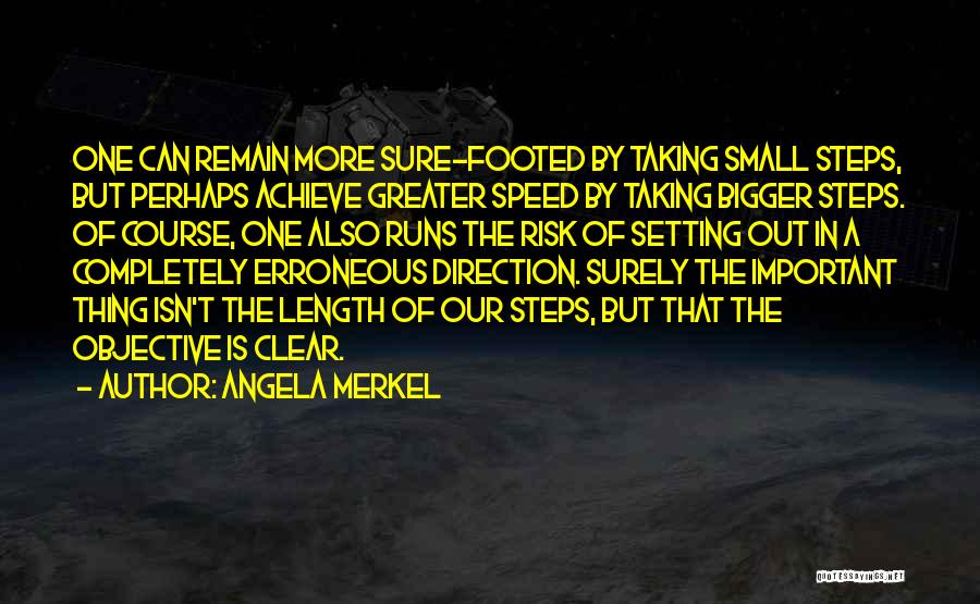 Angela Merkel Quotes: One Can Remain More Sure-footed By Taking Small Steps, But Perhaps Achieve Greater Speed By Taking Bigger Steps. Of Course,