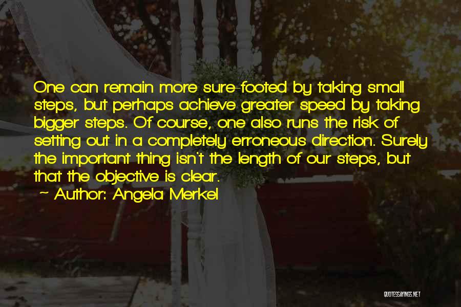 Angela Merkel Quotes: One Can Remain More Sure-footed By Taking Small Steps, But Perhaps Achieve Greater Speed By Taking Bigger Steps. Of Course,