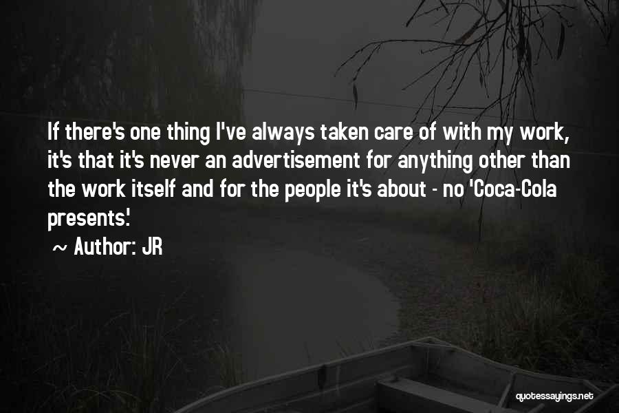 JR Quotes: If There's One Thing I've Always Taken Care Of With My Work, It's That It's Never An Advertisement For Anything