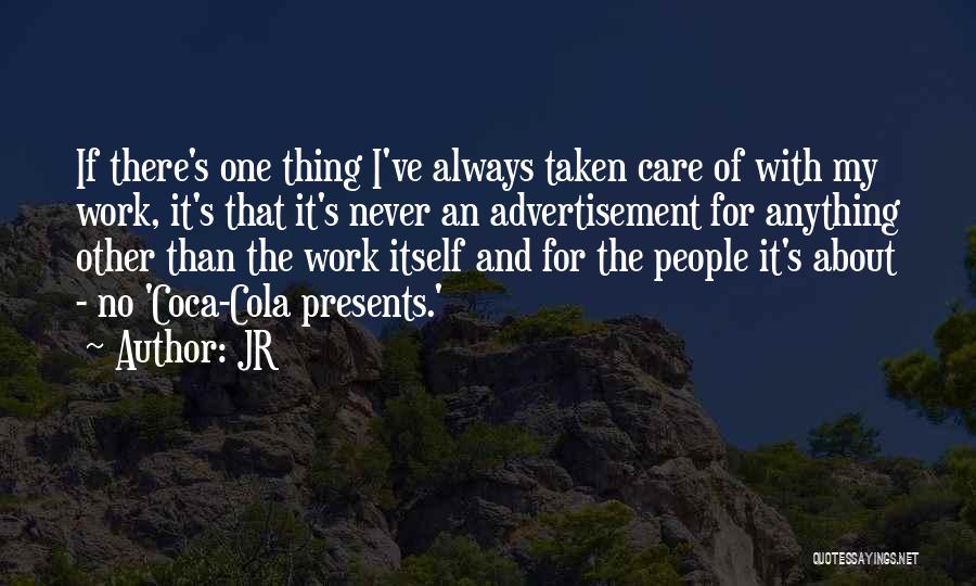 JR Quotes: If There's One Thing I've Always Taken Care Of With My Work, It's That It's Never An Advertisement For Anything