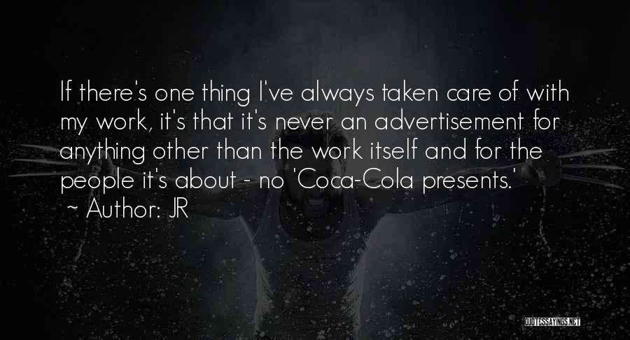 JR Quotes: If There's One Thing I've Always Taken Care Of With My Work, It's That It's Never An Advertisement For Anything