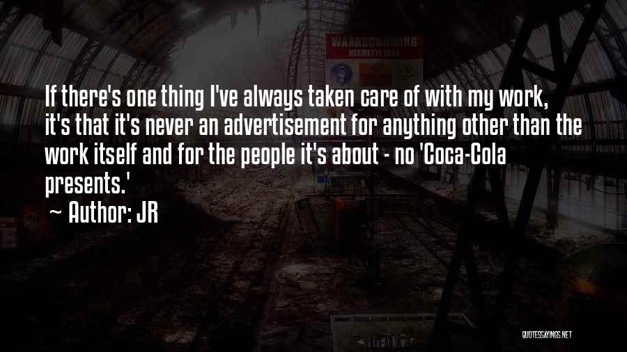 JR Quotes: If There's One Thing I've Always Taken Care Of With My Work, It's That It's Never An Advertisement For Anything